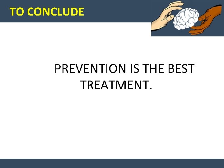 TO CONCLUDE PREVENTION IS THE BEST TREATMENT. 