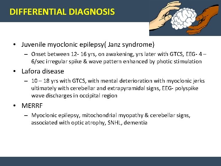 DIFFERENTIAL DIAGNOSIS • Juvenile myoclonic epilepsy( Janz syndrome) – Onset between 12 - 16