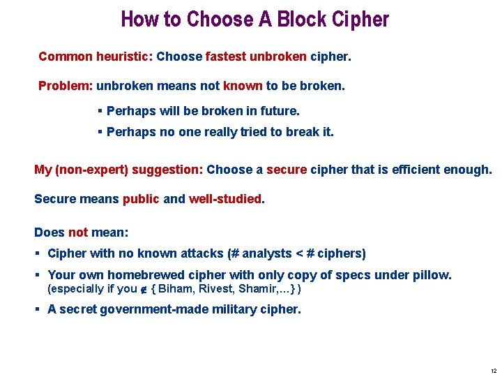 How to Choose A Block Cipher Common heuristic: Choose fastest unbroken cipher. Problem: unbroken