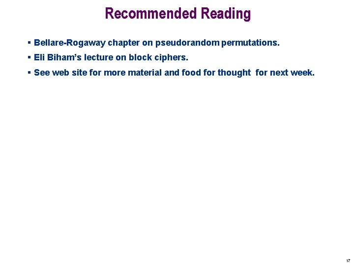 Recommended Reading § Bellare-Rogaway chapter on pseudorandom permutations. § Eli Biham’s lecture on block