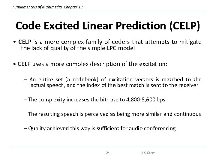 Fundamentals of Multimedia, Chapter 13 Code Excited Linear Prediction (CELP) • CELP is a
