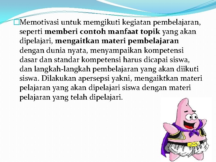 �Memotivasi untuk memgikuti kegiatan pembelajaran, seperti memberi contoh manfaat topik yang akan dipelajari, mengaitkan