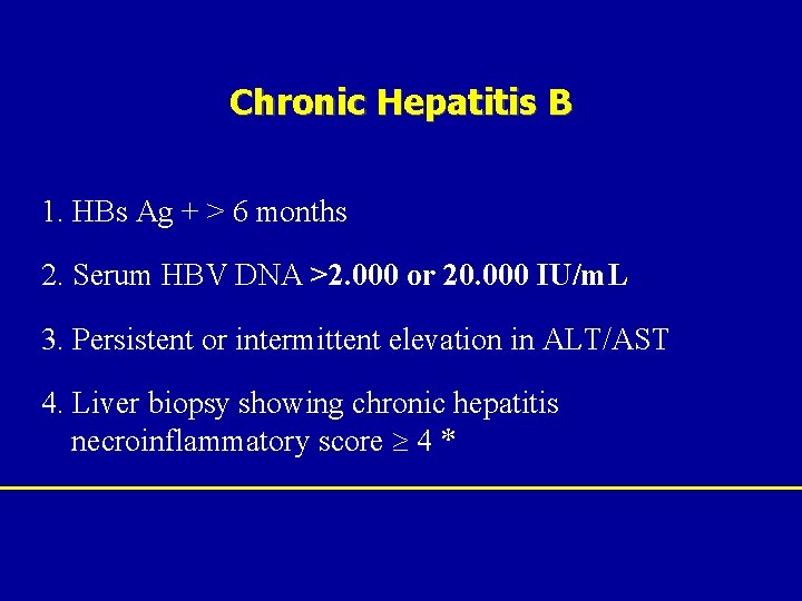 Chronic Hepatitis B 1. HBs Ag + > 6 months 2. Serum HBV DNA