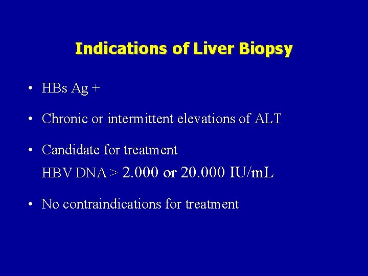 Indications of Liver Biopsy • HBs Ag + • Chronic or intermittent elevations of