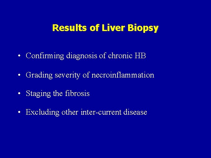 Results of Liver Biopsy • Confirming diagnosis of chronic HB • Grading severity of
