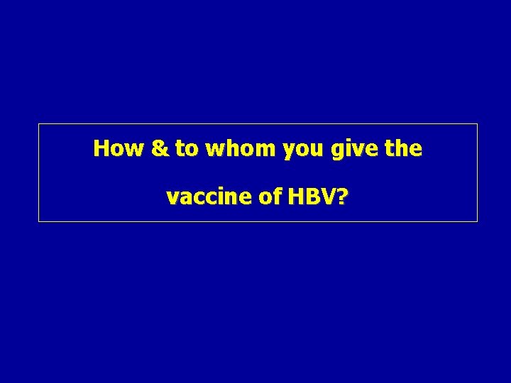 How & to whom you give the vaccine of HBV? 