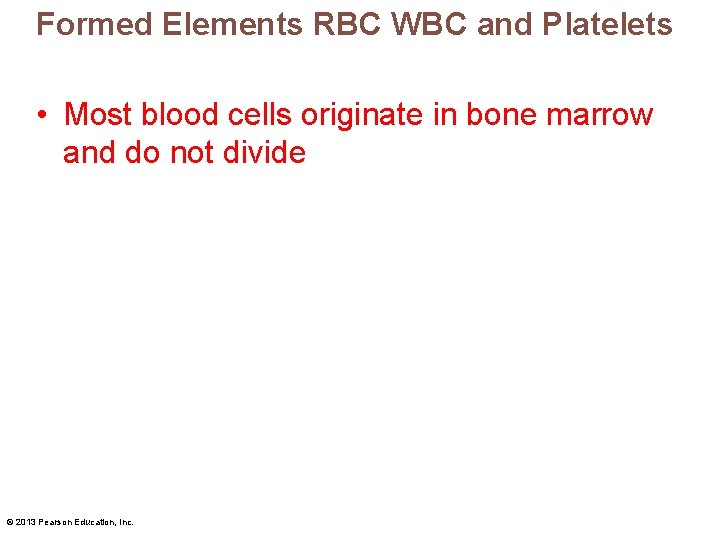 Formed Elements RBC WBC and Platelets • Most blood cells originate in bone marrow