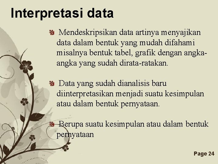 Interpretasi data Mendeskripsikan data artinya menyajikan data dalam bentuk yang mudah difahami misalnya bentuk