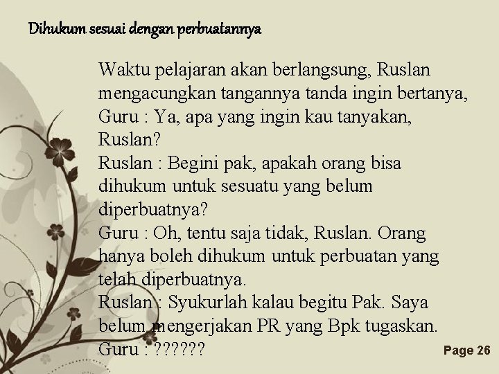 Dihukum sesuai dengan perbuatannya Waktu pelajaran akan berlangsung, Ruslan mengacungkan tangannya tanda ingin bertanya,