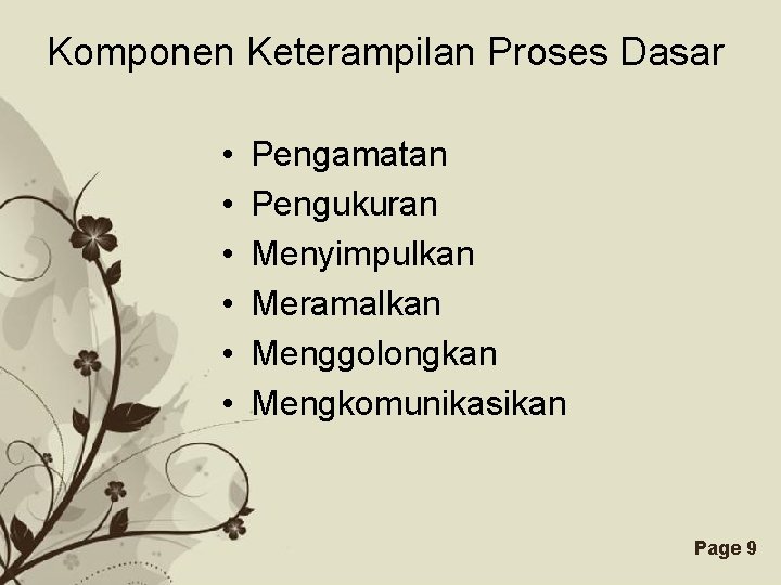 Komponen Keterampilan Proses Dasar • • • Pengamatan Pengukuran Menyimpulkan Meramalkan Menggolongkan Mengkomunikasikan Free