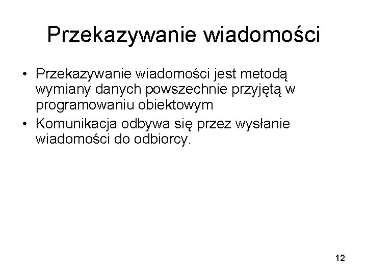 Przekazywanie wiadomości • Przekazywanie wiadomości jest metodą wymiany danych powszechnie przyjętą w programowaniu obiektowym