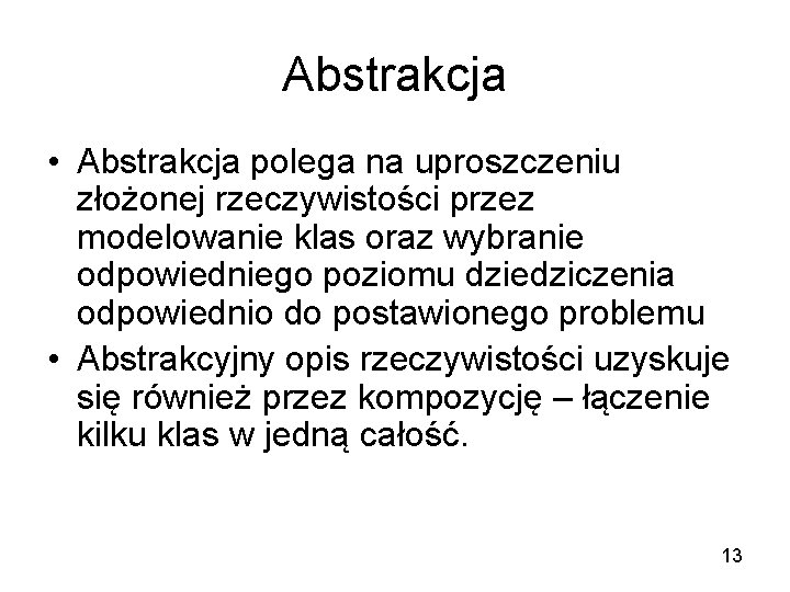 Abstrakcja • Abstrakcja polega na uproszczeniu złożonej rzeczywistości przez modelowanie klas oraz wybranie odpowiedniego