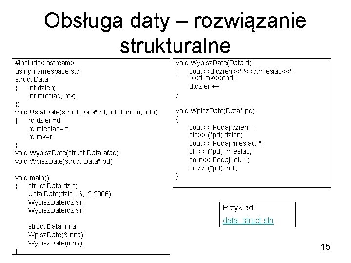 Obsługa daty – rozwiązanie strukturalne #include<iostream> using namespace std; struct Data { int dzien;