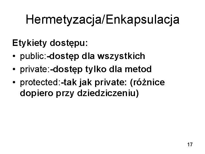 Hermetyzacja/Enkapsulacja Etykiety dostępu: • public: -dostęp dla wszystkich • private: -dostęp tylko dla metod