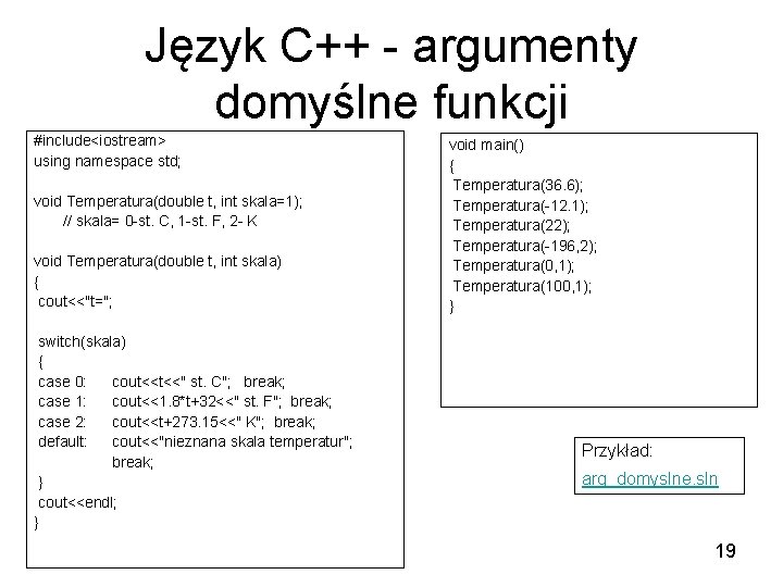 Język C++ - argumenty domyślne funkcji #include<iostream> using namespace std; void Temperatura(double t, int