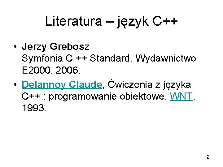 Literatura – język C++ • Jerzy Grebosz Symfonia C ++ Standard, Wydawnictwo E 2000,