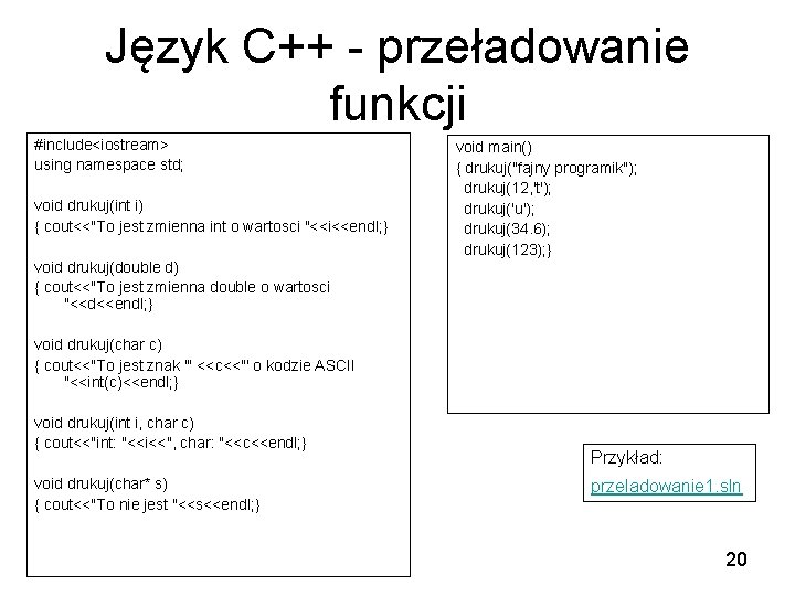 Język C++ - przeładowanie funkcji #include<iostream> using namespace std; void drukuj(int i) { cout<<"To