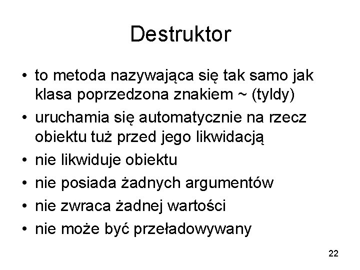 Destruktor • to metoda nazywająca się tak samo jak klasa poprzedzona znakiem ~ (tyldy)