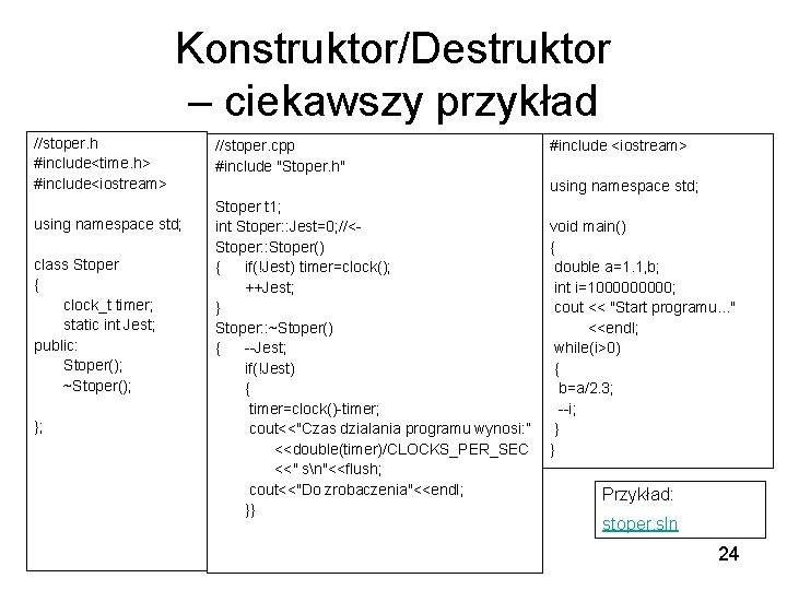 Konstruktor/Destruktor – ciekawszy przykład //stoper. h #include<time. h> #include<iostream> using namespace std; class Stoper