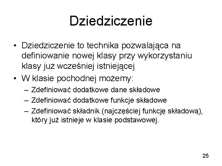 Dziedziczenie • Dziedziczenie to technika pozwalająca na definiowanie nowej klasy przy wykorzystaniu klasy już