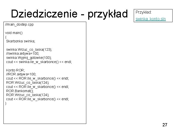 Dziedziczenie - przykład Przykład: swinka_konto. sln //main_dostep. cpp void main() { Skarbonka swinka; swinka.