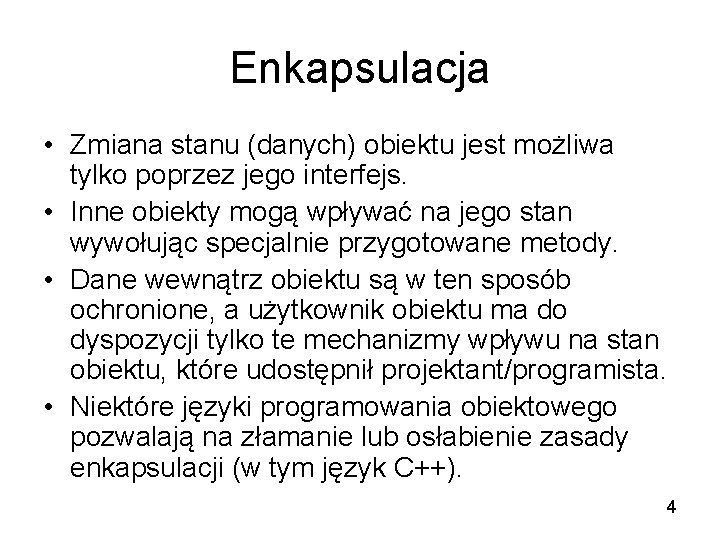 Enkapsulacja • Zmiana stanu (danych) obiektu jest możliwa tylko poprzez jego interfejs. • Inne
