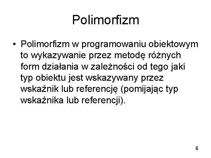 Polimorfizm • Polimorfizm w programowaniu obiektowym to wykazywanie przez metodę różnych form działania w