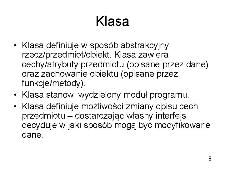 Klasa • Klasa definiuje w sposób abstrakcyjny rzecz/przedmiot/obiekt. Klasa zawiera cechy/atrybuty przedmiotu (opisane przez