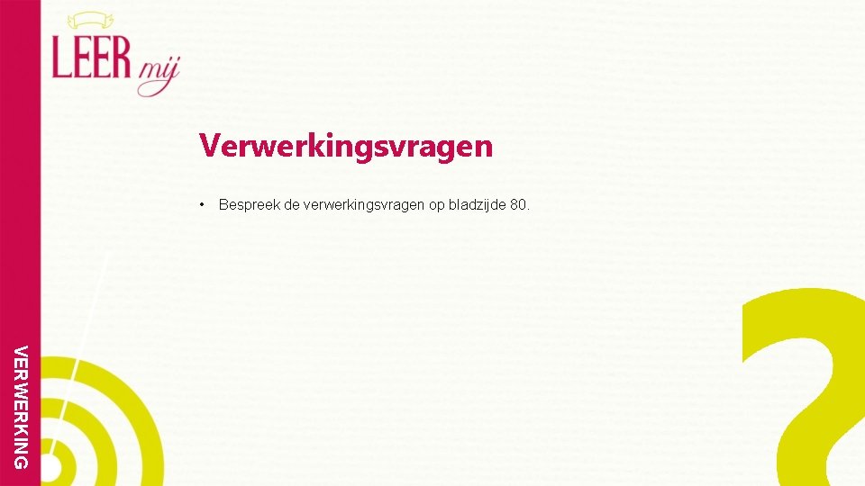 Verwerkingsvragen • Bespreek de verwerkingsvragen op bladzijde 80. VERWERKING 