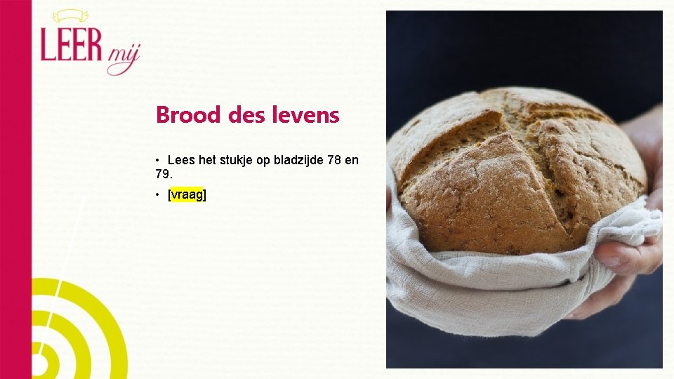 Brood des levens • Lees het stukje op bladzijde 78 en 79. • [vraag]