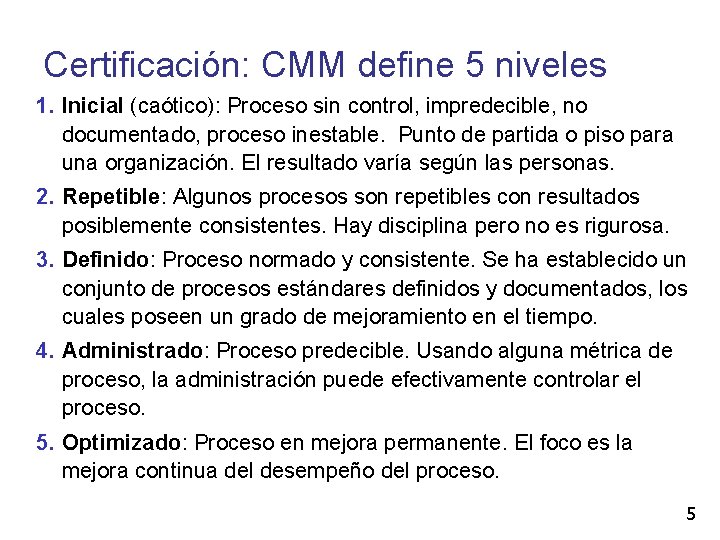 Certificación: CMM define 5 niveles 1. Inicial (caótico): Proceso sin control, impredecible, no documentado,