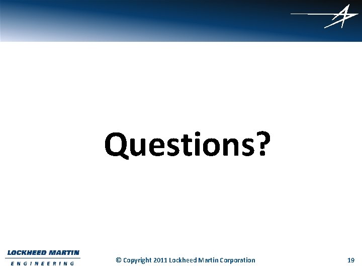 Questions? © Copyright 2011 Lockheed Martin Corporation 19 