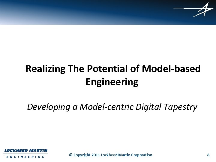 Realizing The Potential of Model-based Engineering Developing a Model-centric Digital Tapestry © Copyright 2011