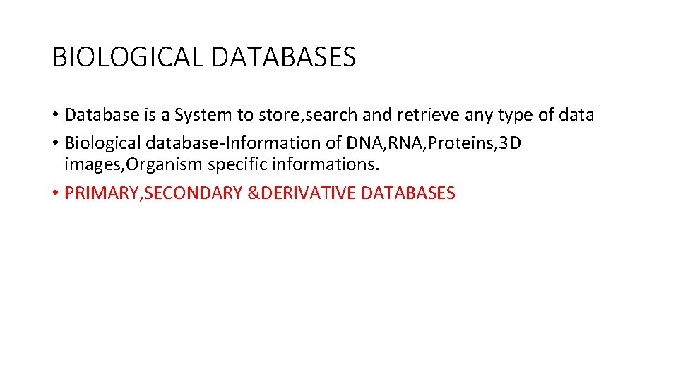 BIOLOGICAL DATABASES • Database is a System to store, search and retrieve any type