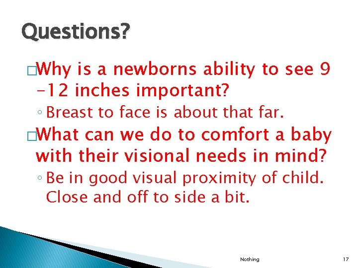 Questions? �Why is a newborns ability to see 9 -12 inches important? ◦ Breast