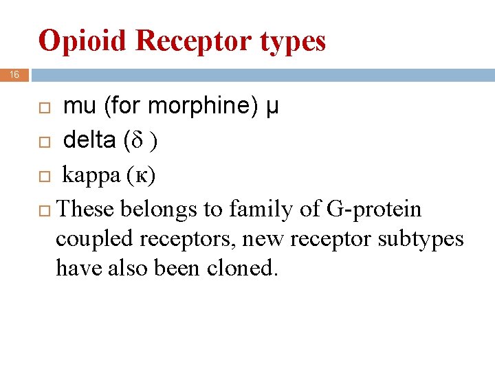 Opioid Receptor types 16 mu (for morphine) µ delta (δ ) kappa (ҝ) These