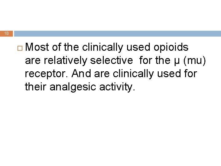 18 Most of the clinically used opioids are relatively selective for the µ (mu)