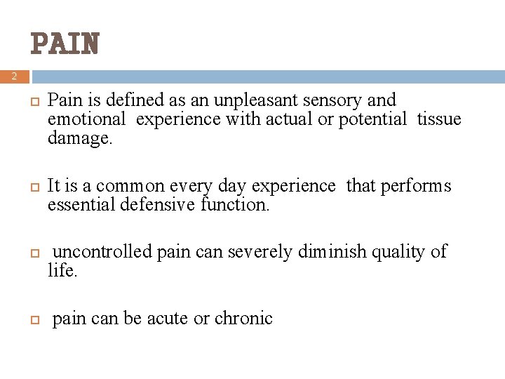 PAIN 2 Pain is defined as an unpleasant sensory and emotional experience with actual