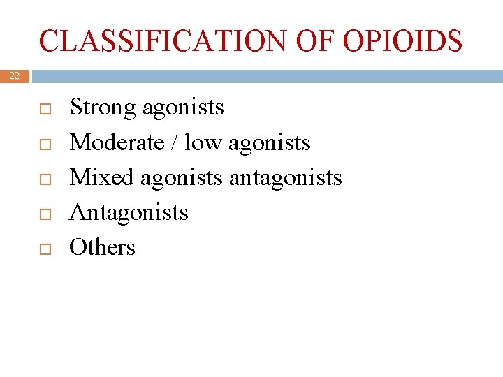 CLASSIFICATION OF OPIOIDS 22 Strong agonists Moderate / low agonists Mixed agonists antagonists Antagonists