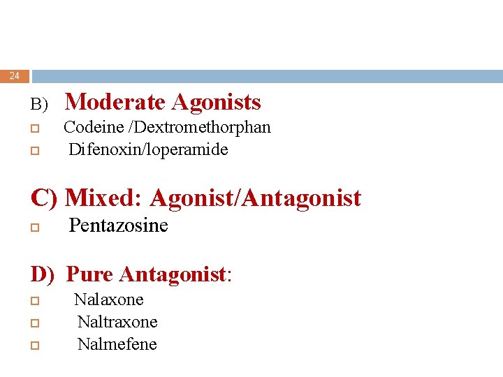 24 B) Moderate Agonists Codeine /Dextromethorphan Difenoxin/loperamide C) Mixed: Agonist/Antagonist Pentazosine D) Pure Antagonist: