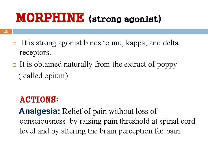 MORPHINE (strong agonist) 25 It is strong agonist binds to mu, kappa, and delta