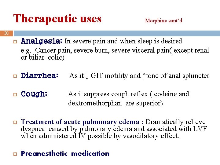 Therapeutic uses Morphine cont’d 30 Analgesia: In severe pain and when sleep is desired.