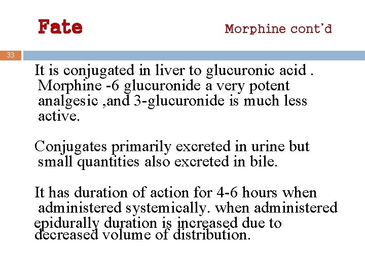 Fate Morphine cont’d 33 It is conjugated in liver to glucuronic acid. Morphine -6