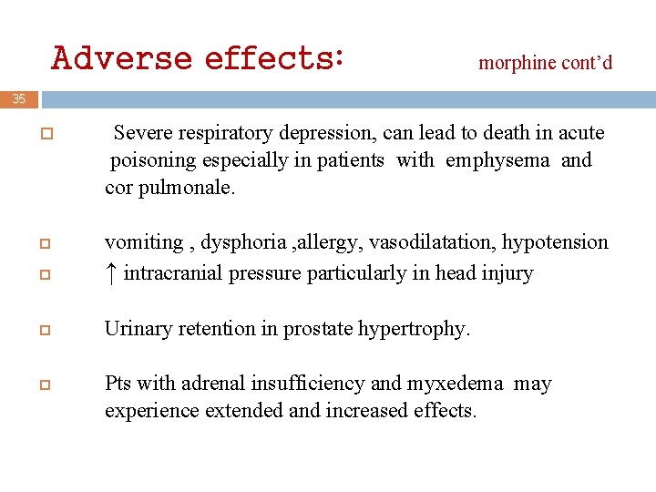 Adverse effects: morphine cont’d 35 Severe respiratory depression, can lead to death in acute