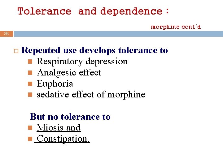 Tolerance and dependence : morphine cont’d 36 Repeated use develops tolerance to Respiratory depression