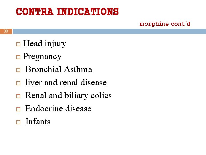 CONTRA INDICATIONS morphine cont’d 38 Head injury Pregnancy Bronchial Asthma liver and renal disease