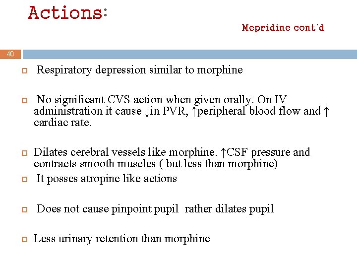 Actions: Mepridine cont’d 40 Respiratory depression similar to morphine No significant CVS action when