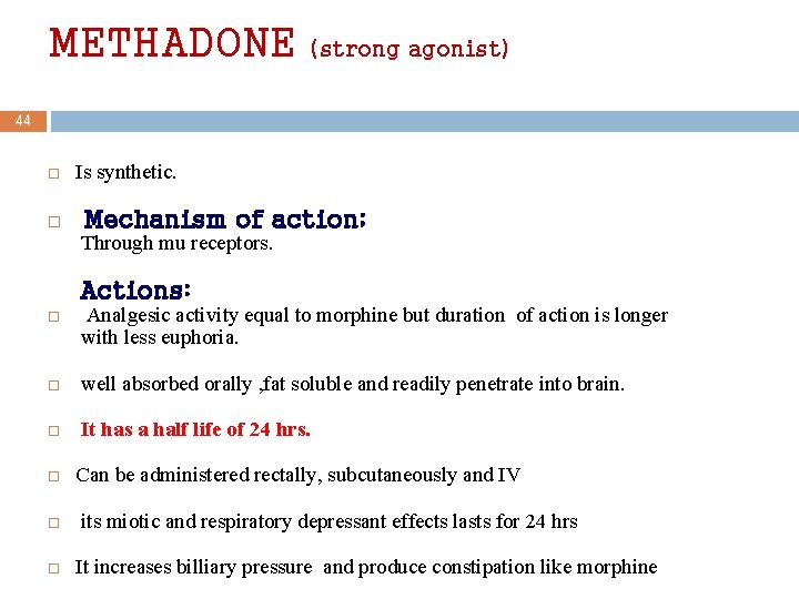 METHADONE (strong agonist) 44 Is synthetic. Mechanism of action; Through mu receptors. Actions: Analgesic