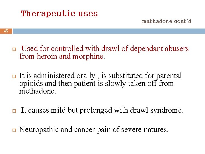 Therapeutic uses mathadone cont’d 45 Used for controlled with drawl of dependant abusers from