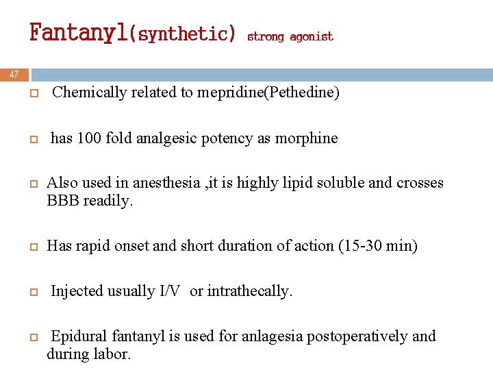 Fantanyl(synthetic) strong agonist 47 Chemically related to mepridine(Pethedine) has 100 fold analgesic potency as